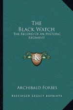 The Black Watch: The Record of an Historic Regiment