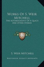 Works of S. Weir Mitchell: The Autobiography of a Quack and Other Stories