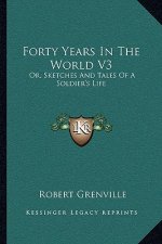 Forty Years in the World V3: Or, Sketches and Tales of a Soldier's Life