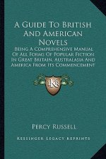 A Guide to British and American Novels: Being a Comprehensive Manual of All Forms of Popular Fiction in Great Britain, Australasia and America from It