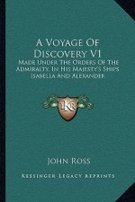 A Voyage of Discovery V1: Made Under the Orders of the Admiralty, in His Majesty's Ships Isabella and Alexander
