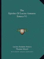 The Epistles of Lucius Annaeus Seneca V1