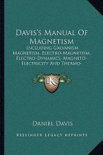 Davis's Manual of Magnetism: Including Galvanism Magnetism, Electro-Magnetism, Electro-Dynamics, Magneto-Electricity and Thermo-Electricity
