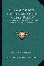 Cursor Mundi, the Cursur O' the World Part V: A Northumbrian Poem of the Fourteenth Century