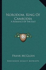 Norodom, King of Cambodia: A Romance of the East