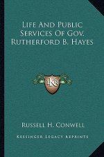 Life and Public Services of Gov. Rutherford B. Hayes