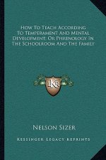 How to Teach According to Temperament and Mental Development; Or Phrenology in the Schoolroom and the Family