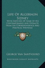 Life of Algernon Sidney: With Sketches of Some of His Contemporaries and Extracts from His Correspondence and Political Writings