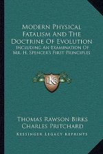 Modern Physical Fatalism and the Doctrine of Evolution: Including an Examination of Mr. H. Spencer's First Principles