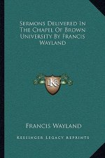 Sermons Delivered in the Chapel of Brown University by Francis Wayland
