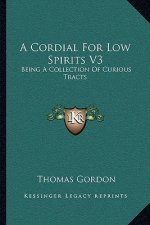 A Cordial for Low Spirits V3: Being a Collection of Curious Tracts