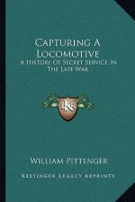 Capturing a Locomotive: A History of Secret Service in the Late War