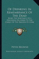 Of Drinking in Remembrance of the Dead: Being the Substance of a Discourse Delivered to the Clergy of the Diocese of Cork