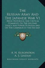 The Russian Army and the Japanese War V1: Being Historical and Critical Comments on the Military Policy and Power of Russia and on the Campaign in the