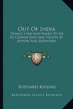 Out of India: Things I Saw and Failed to See in Certain Days and Nights at Jeypore and Elsewhere