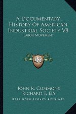 A Documentary History Of American Industrial Society V8: Labor Movement
