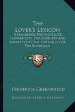 The Lover's Lexicon: A Handbook for Novelists, Playwrights, Philosophers and Minor Poets; But Especially for the Enamored