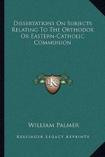Dissertations on Subjects Relating to the Orthodox or Eastern-Catholic Communion
