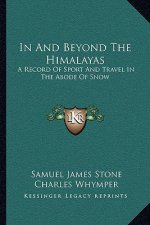 In and Beyond the Himalayas: A Record of Sport and Travel in the Abode of Snow