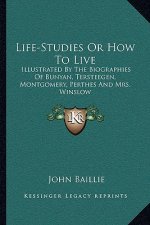 Life-Studies or How to Live: Illustrated by the Biographies of Bunyan, Tersteegen, Montgomery, Perthes and Mrs. Winslow