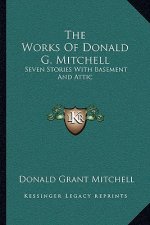 The Works Of Donald G. Mitchell: Seven Stories With Basement And Attic