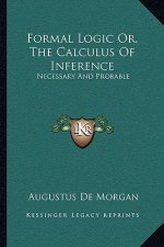 Formal Logic Or, the Calculus of Inference: Necessary and Probable