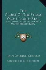 The Cruise of the Steam Yacht North Star: A Narrative of the Excursion of Mr. Vanderbilt's Party
