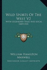 Wild Sports of the West V2: With Legendary Tales and Local Sketches