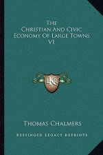 The Christian and Civic Economy of Large Towns V1