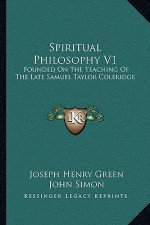 Spiritual Philosophy V1: Founded on the Teaching of the Late Samuel Taylor Coleridge