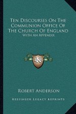 Ten Discourses on the Communion Office of the Church of England: With an Appendix