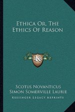 Ethica Or, the Ethics of Reason
