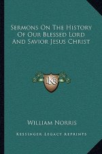 Sermons On The History Of Our Blessed Lord And Savior Jesus Christ