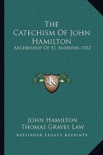 The Catechism of John Hamilton: Archbishop of St. Andrews 1552