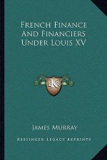 French Finance and Financiers Under Louis XV