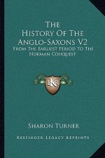 The History Of The Anglo-Saxons V2: From The Earliest Period To The Norman Conquest