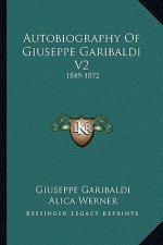Autobiography of Giuseppe Garibaldi V2: 1849-1872