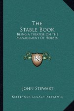 The Stable Book: Being a Treatise on the Management of Horses