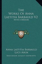 The Works of Anna Laetitia Barbauld V2: With a Memoir