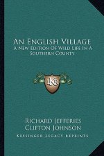 An English Village: A New Edition of Wild Life in a Southern County