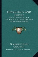 Democracy and Empire: With Studies of Their Psychological, Economic and Moral Foundations