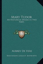 Mary Tudor: An Historical Drama in Two Parts