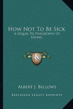 How Not to Be Sick: A Sequel to Philosophy of Eating