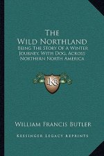 The Wild Northland: Being the Story of a Winter Journey, with Dog, Across Northern North America