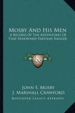 Mosby and His Men: A Record of the Adventures of That Renowned Partisan Ranger a Record of the Adventures of That Renowned Partisan Range