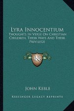 Lyra Innocentium: Thoughts in Verse on Christian Children, Their Ways and Their Privilege