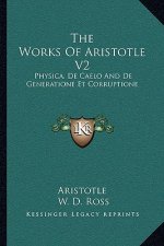 The Works of Aristotle V2: Physica, de Caelo and de Generatione Et Corruptione