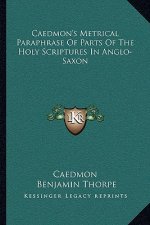 Caedmon's Metrical Paraphrase of Parts of the Holy Scriptures in Anglo-Saxon