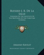 Blessed J. B. de La Salle: Founder of the Institute of the Brothers of the Christian Schools