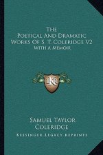 The Poetical and Dramatic Works of S. T. Coleridge V2: With a Memoir